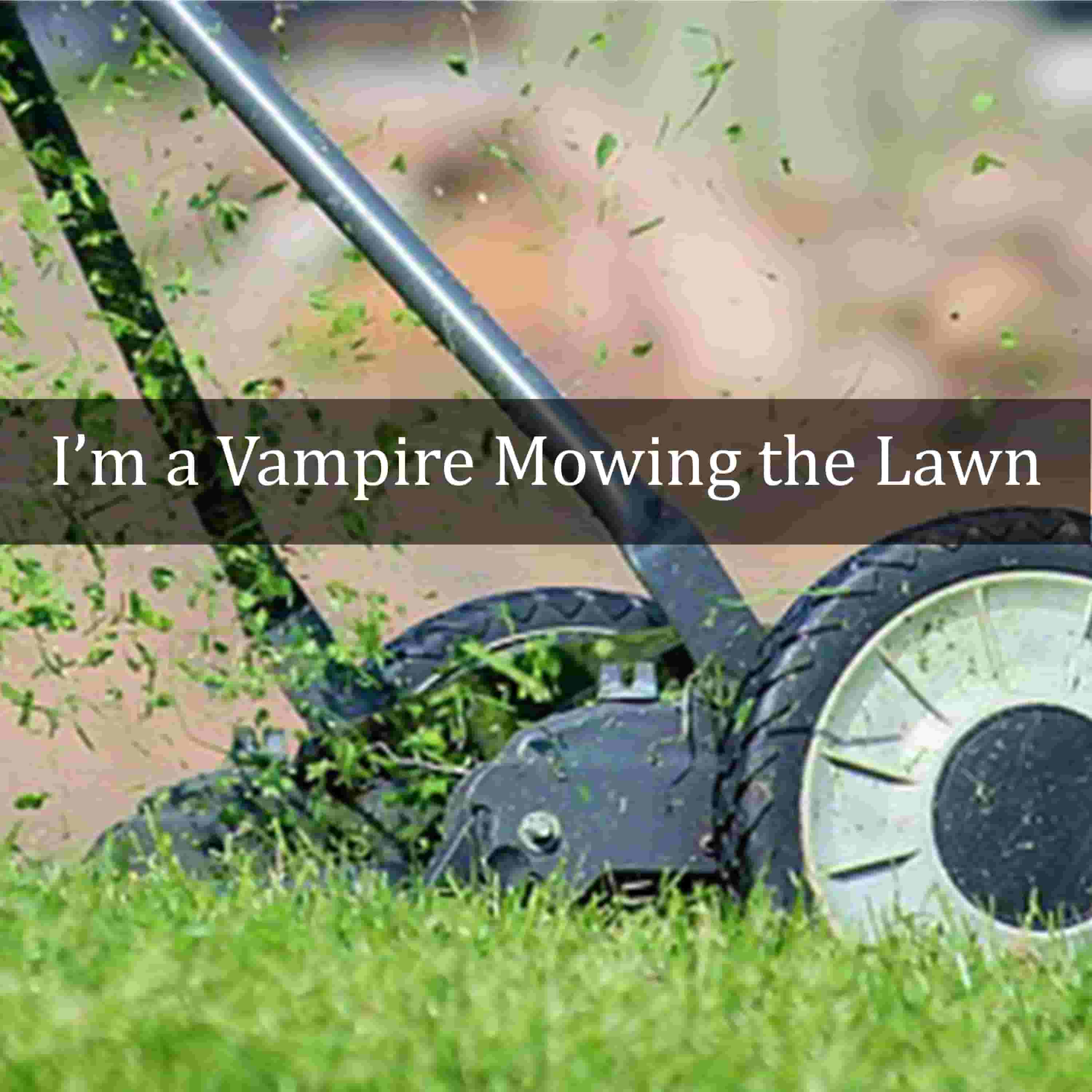 Im_a_Vampire_Mowing_the_Lawn.jpg