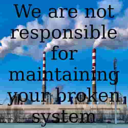 We_are_not_responsible_for_maintaining_your_broken_system.jpg